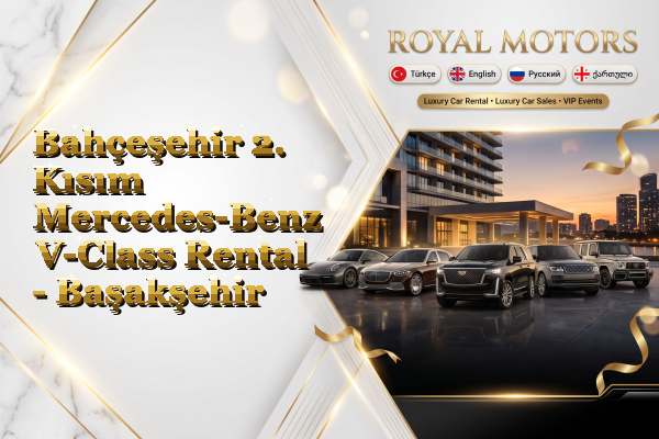 Bahçeşehir 2. Kısım Mercedes-Benz V-Class Rental - Başakşehir