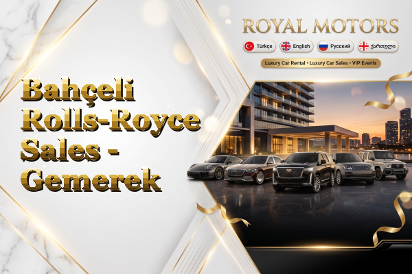 Bahçeli Rolls-Royce Sales - Gemerek