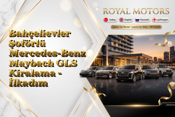 Bahçelievler Şoförlü Mercedes-Benz Maybach GLS Kiralama - İlkadım
