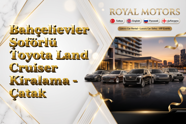 Bahçelievler Şoförlü Toyota Land Cruiser Kiralama - Çatak