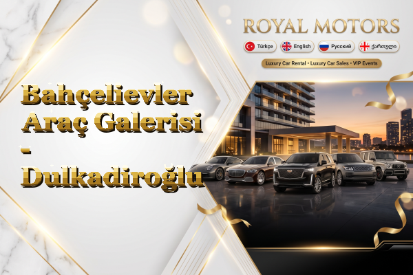 Bahçelievler Araç Galerisi - Dulkadiroğlu