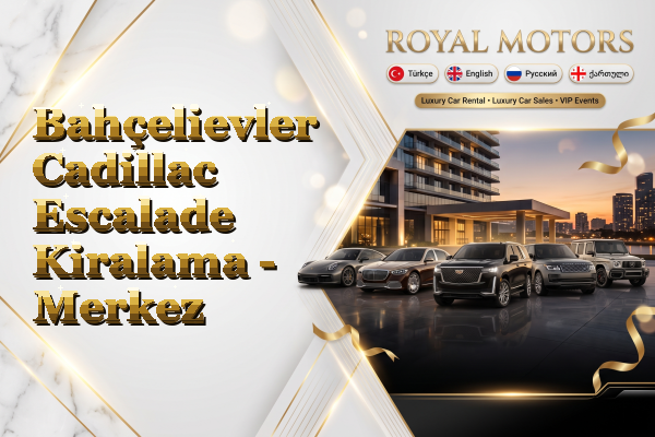 Bahçelievler Cadillac Escalade Kiralama - Merkez