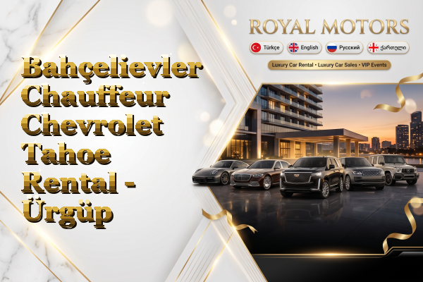 Bahçelievler Chauffeur Chevrolet Tahoe Rental - Ürgüp