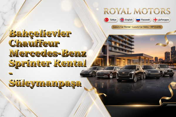 Bahçelievler Chauffeur Mercedes-Benz Sprinter Rental - Süleymanpaşa