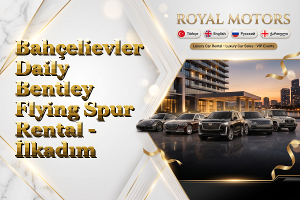 Bahçelievler Daily Bentley Flying Spur Rental - İlkadım