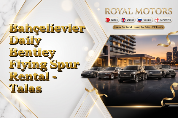 Bahçelievler Daily Bentley Flying Spur Rental - Talas