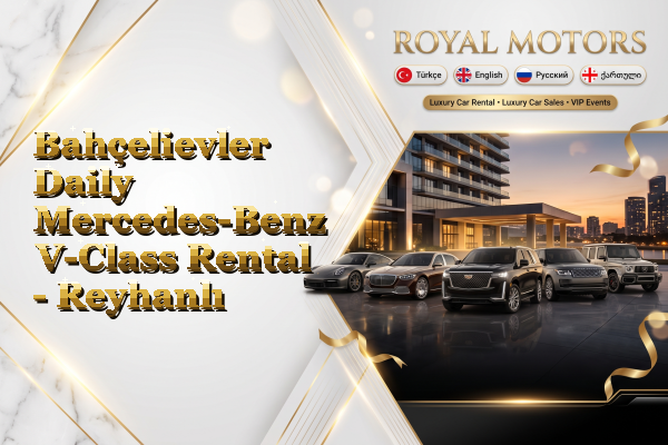 Bahçelievler Daily Mercedes-Benz V-Class Rental - Reyhanlı