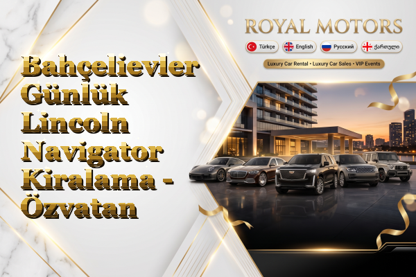 Bahçelievler Günlük Lincoln Navigator Kiralama - Özvatan