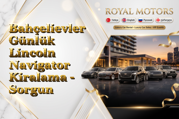 Bahçelievler Günlük Lincoln Navigator Kiralama - Sorgun