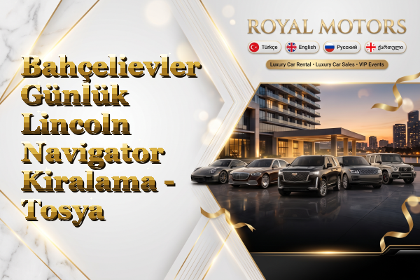 Bahçelievler Günlük Lincoln Navigator Kiralama - Tosya
