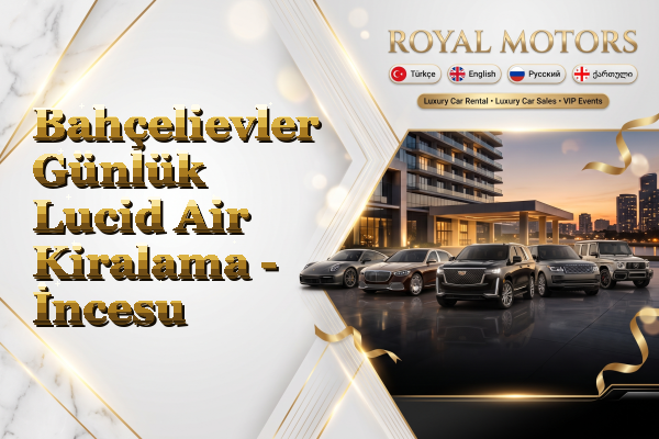 Bahçelievler Günlük Lucid Air Kiralama - İncesu