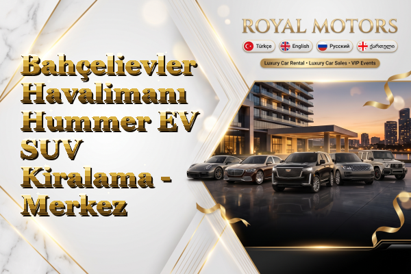 Bahçelievler Havalimanı Hummer EV SUV Kiralama - Merkez