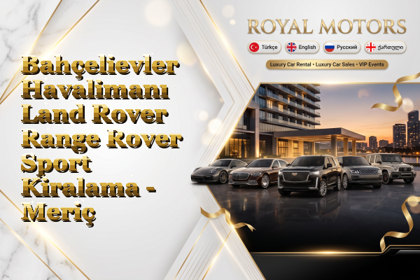 Bahçelievler Havalimanı Land Rover Range Rover Sport Kiralama - Meriç
