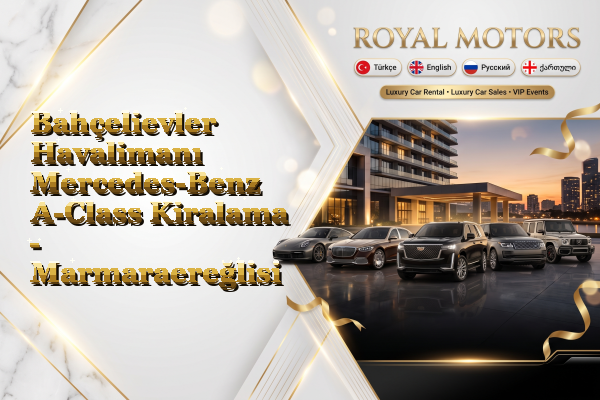 Bahçelievler Havalimanı Mercedes-Benz A-Class Kiralama - Marmaraereğlisi