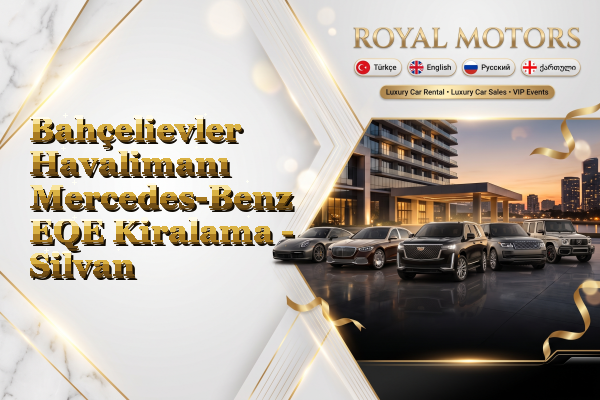Bahçelievler Havalimanı Mercedes-Benz EQE Kiralama - Silvan