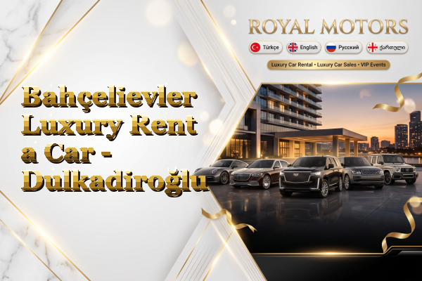 Bahçelievler Luxury Rent a Car - Dulkadiroğlu