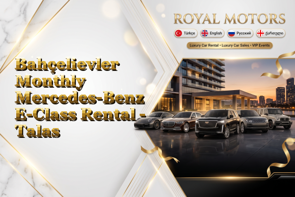 Bahçelievler Monthly Mercedes-Benz E-Class Rental - Talas