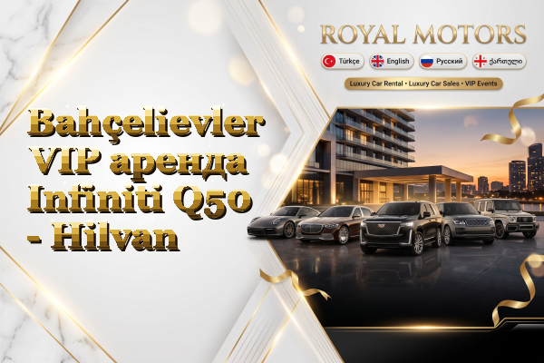 Bahçelievler VIP аренда Infiniti Q50 - Hilvan