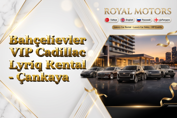 Bahçelievler VIP Cadillac Lyriq Rental - Çankaya