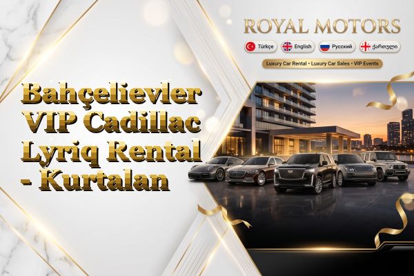 Bahçelievler VIP Cadillac Lyriq Rental - Kurtalan