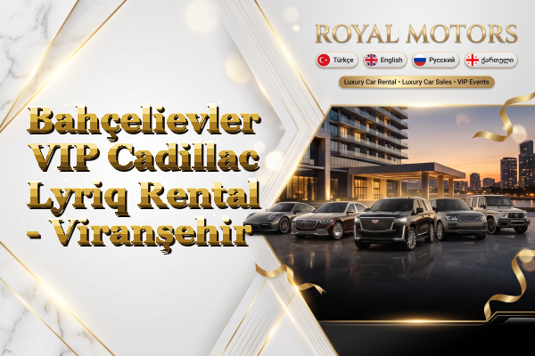 Bahçelievler VIP Cadillac Lyriq Rental - Viranşehir