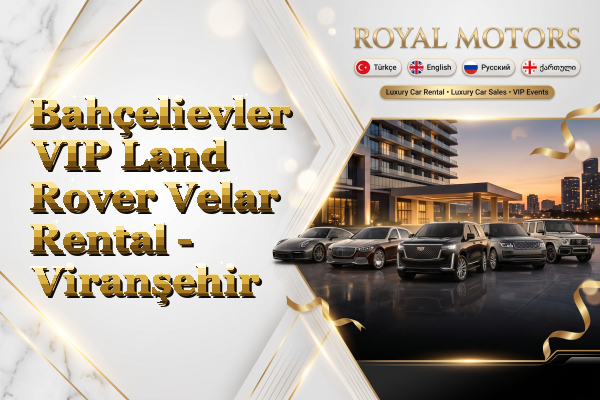 Bahçelievler VIP Land Rover Velar Rental - Viranşehir