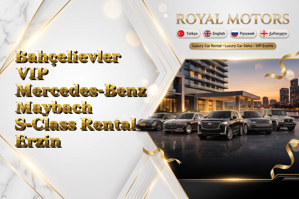Bahçelievler VIP Mercedes-Benz Maybach S-Class Rental - Erzin