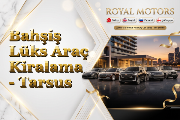 Bahşiş Lüks Araç Kiralama - Tarsus