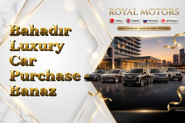 Bahadır Luxury Car Purchase - Banaz