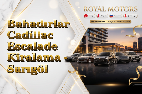 Bahadırlar Cadillac Escalade Kiralama - Sarıgöl
