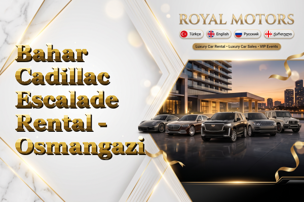 Bahar Cadillac Escalade Rental - Osmangazi