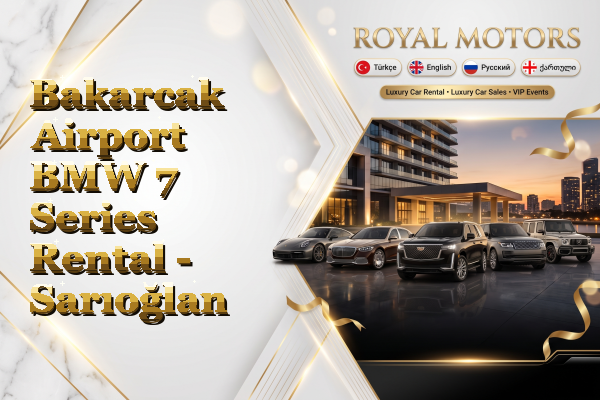 Bakarcak Airport BMW 7 Series Rental - Sarıoğlan
