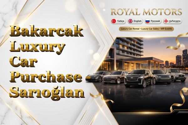 Bakarcak Luxury Car Purchase - Sarıoğlan