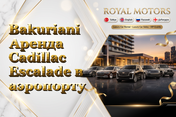 Bakuriani Аренда Cadillac Escalade в аэропорту