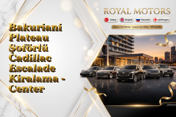 Bakuriani Plateau Şoförlü Cadillac Escalade Kiralama - Center