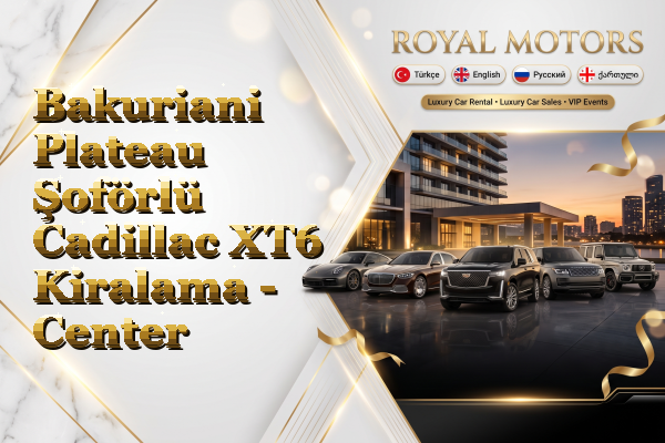 Bakuriani Plateau Şoförlü Cadillac XT6 Kiralama - Center