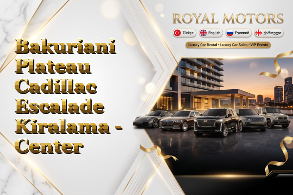 Bakuriani Plateau Cadillac Escalade Kiralama - Center