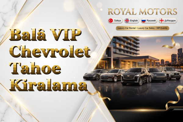 Balâ VIP Chevrolet Tahoe Kiralama