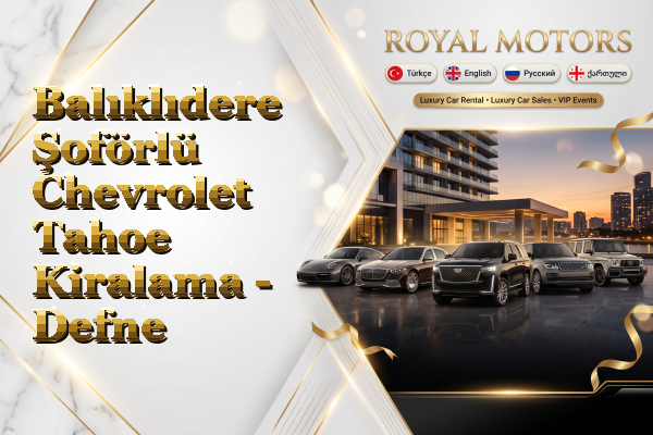 Balıklıdere Şoförlü Chevrolet Tahoe Kiralama - Defne