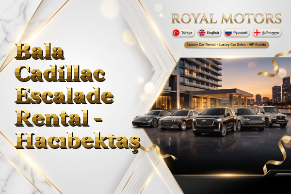 Bala Cadillac Escalade Rental - Hacıbektaş