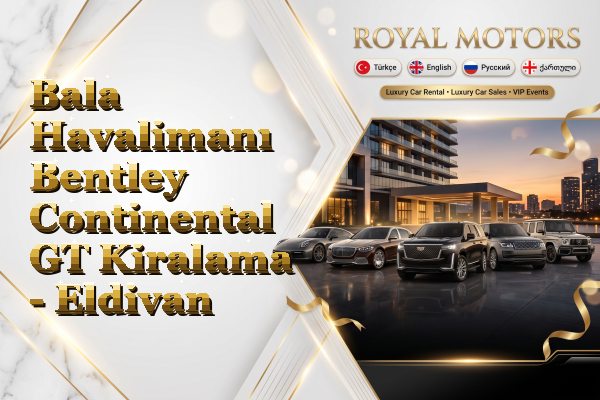 Bala Havalimanı Bentley Continental GT Kiralama - Eldivan