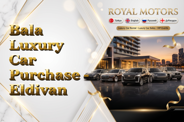 Bala Luxury Car Purchase - Eldivan