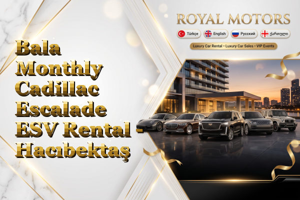 Bala Monthly Cadillac Escalade ESV Rental - Hacıbektaş