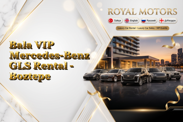 Bala VIP Mercedes-Benz GLS Rental - Boztepe
