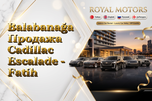 Balabanağa Продажа Cadillac Escalade - Fatih