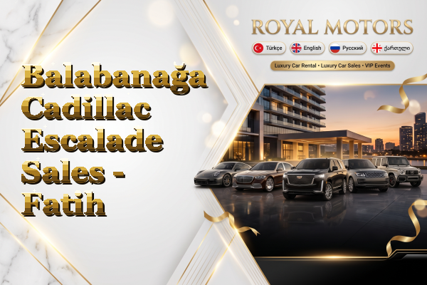 Balabanağa Cadillac Escalade Sales - Fatih