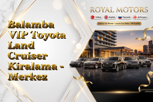 Balamba VIP Toyota Land Cruiser Kiralama - Merkez