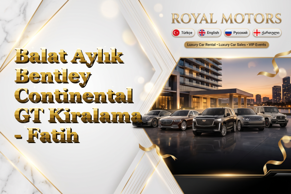 Balat Aylık Bentley Continental GT Kiralama - Fatih