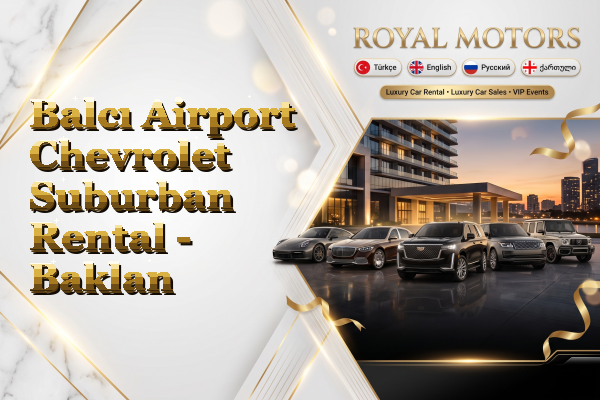 Balcı Airport Chevrolet Suburban Rental - Baklan