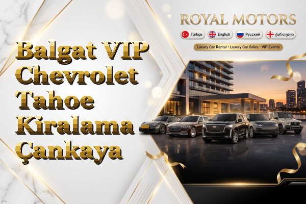 Balgat VIP Chevrolet Tahoe Kiralama - Çankaya